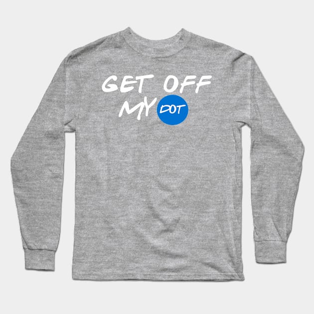 Get Off My Dot Long Sleeve T-Shirt by nZDesign